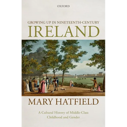 Growing Up in Nineteenth-Century Ireland: A Cultural History of Middle-Class Childhood and Gender - Hardcover
