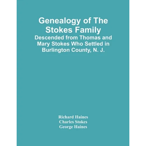 Genealogy Of The Stokes Family: Descended From Thomas And Mary Stokes Who Settled In Burlington County, N. J. - Paperback