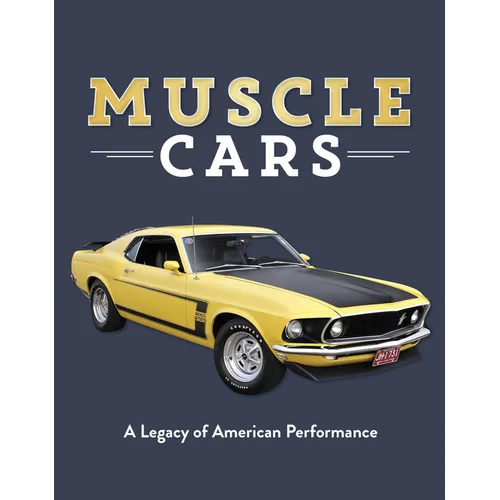 Muscle Cars: A Legacy of American Performance - Hardcover