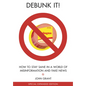 Debunk It! Fake News Edition: How to Stay Sane in a World of Misinformation - Paperback