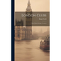 London Clubs: Their History & Treasures - Hardcover
