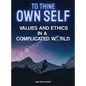 To Thine Own Self...: Values and Ethics in a Complicated World - Hardcover