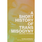 A Short History of Trans Misogyny - Paperback