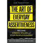 The Art of Everyday Assertiveness: Become Strong Willed and Stop People Pleasing - Paperback