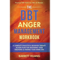 The DBT Anger Management Workbook: A Complete Dialectical Behavior Therapy Action Plan For Mastering Your Emotions & Finding Your Inner Zen Practical - Hardcover