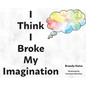 I Think I Broke My Imagination - Hardcover