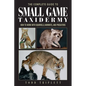 The Complete Guide to Small Game Taxidermy: How to Work with Squirrels, Varmints, and Predators - Hardcover