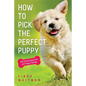 How to Pick The Perfect Puppy: With Early Puppy Care and Puppy Training - Paperback