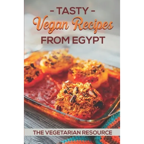 Tasty Vegan Recipes From Egypt: The Vegetarian Resource: Egyptian Chicken Recipes - Paperback
