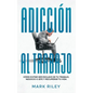 Adicción al Trabajo: Cómo Evitar ser Esclavo de tu Trabajo, Negocio o Jefe y Recuperar tu Vida - Paperback