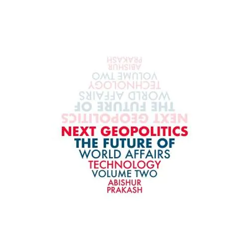 Next Geopolitics: The Future of World Affairs (Technology) Volume Two - Paperback