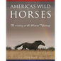 America's Wild Horses: The History of the Western Mustang - Hardcover