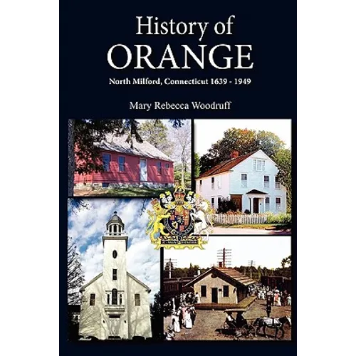 History of Orange, North Milford, Connecticut, 1639 - 1949 - Paperback