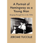 A Portrait of Hemingway as a Young Man: Romping Through Paris in the 1920s - Paperback