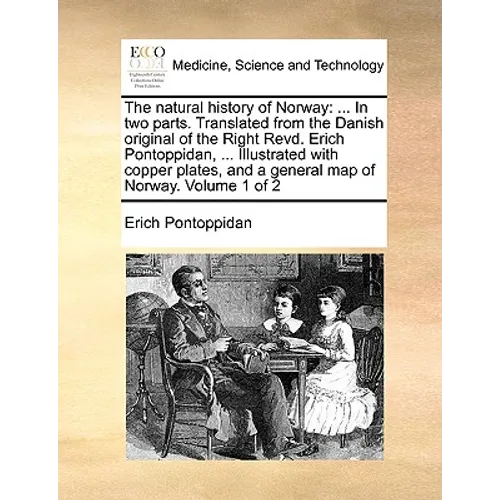 The Natural History of Norway: ... in Two Parts. Translated from the Danish Original of the Right Revd. Erich Pontoppidan, ... Illustrated with Coppe - Paperback