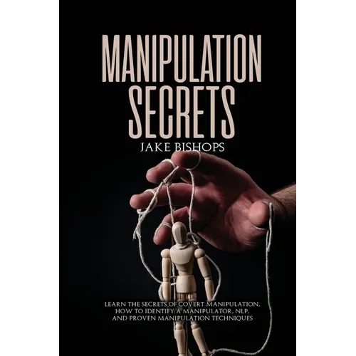Manipulation Secrets: Learn the Secrets of Covert Manipulation, How to Identify a Manipulator, NLP, and Proven Manipulation Techniques - Paperback