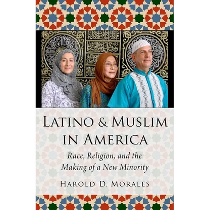 Latino and Muslim in America: Race, Religion, and the Making of a New Minority - Hardcover