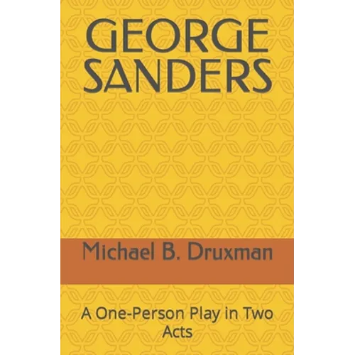 George Sanders: A One-Person Play in Two Acts - Paperback