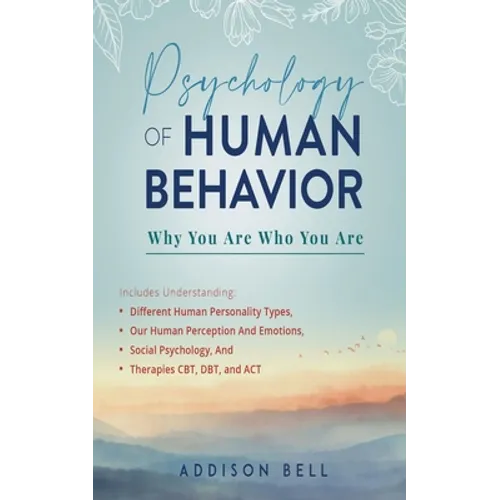 Psychology of Human Behavior: Why You Are Who You Are: Includes Understanding Different Human Personality Types, Our Human Perception And Emotions, - Paperback