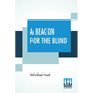 A Beacon For The Blind: Being A Life Of Henry Fawcett The Blind Postmaster-General With A Foreword By Hon. Viscount Bryce - Paperback