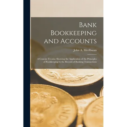 Bank Bookkeeping and Accounts: A Concise Treatise Showing the Application of the Principles of Bookkeeping to the Record of Banking Transactions - Hardcover