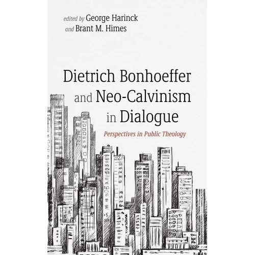 Dietrich Bonhoeffer and Neo-Calvinism in Dialogue: Perspectives in Public Theology - Paperback