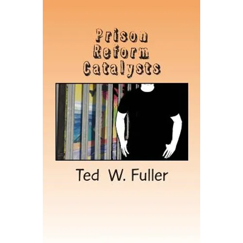 Prison Reform Catalysts: Profiles of 37 men and women who dedicated their time and energy to the cause of prison reform - Paperback