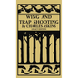 Wing and Trap Shooting (Legacy Edition): A Classic Handbook on Marksmanship and Tips and Tricks for Hunting Upland Game Birds and Waterfowl - Hardcover