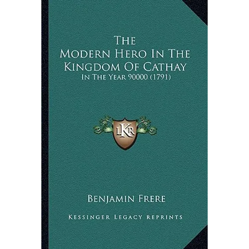 The Modern Hero In The Kingdom Of Cathay: In The Year 90000 (1791) - Paperback