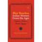 Her-Stories-Indian Women Down the Ages: Thinkers, Workers, Rebels, Queens - Paperback