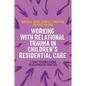 Working with Relational Trauma in Children's Residential Care: A Guide to Using Dyadic Developmental Practice - Paperback