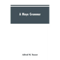 A Maya grammar: with bibliography and appraisement of the works noted - Paperback