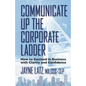 Communicate up the Corporate Ladder: How to Succeed in Business with Clarity and Confidence - Paperback