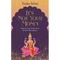 It's Not Your Money: How to Live Fully from Divine Abundance - Paperback