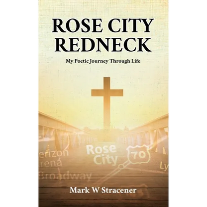 Rose City Redneck: My Poetic Journey Through Life - Hardcover