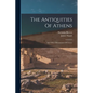 The Antiquities Of Athens: And Other Monuments Of Greece - Paperback
