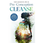 Pre-Conception Cleanse: Detoxify Your Life - Inside and Out - For The Optimal Health of Your Baby - Hardcover