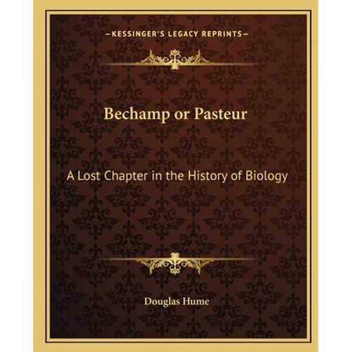 Bechamp or Pasteur: A Lost Chapter in the History of Biology - Paperback