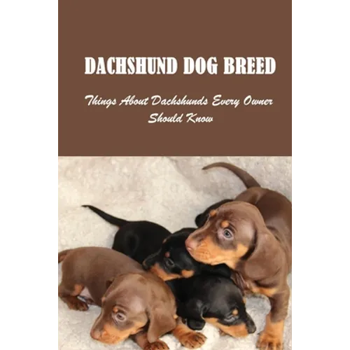 Dachshund Dog Breed: Things About Dachshunds Every Owner Should Know: Can You Breed A Mini Dachshund With A Standard - Paperback
