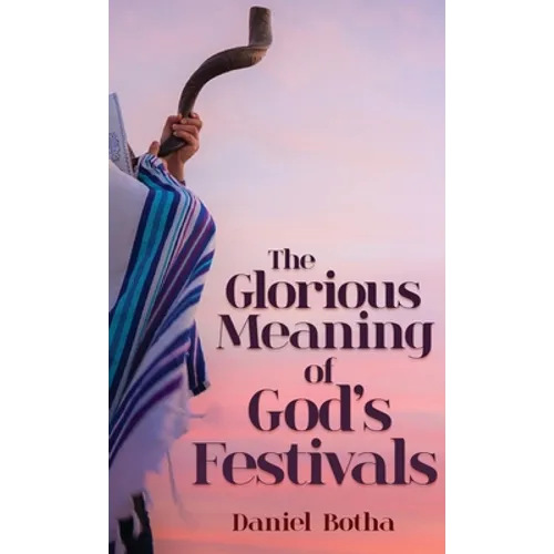 The Glorious Meaning of God's Festivals - Hardcover