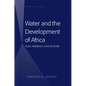 Water and the Development of Africa: Past, Present, and Future - Hardcover