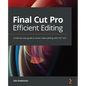 Final Cut Pro Efficient Editing: A step-by-step guide to smart video editing with FCP 10.6 - Paperback