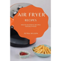 Air Fryer Recipes: Mouth-Watering Recipes for Beginners - Paperback