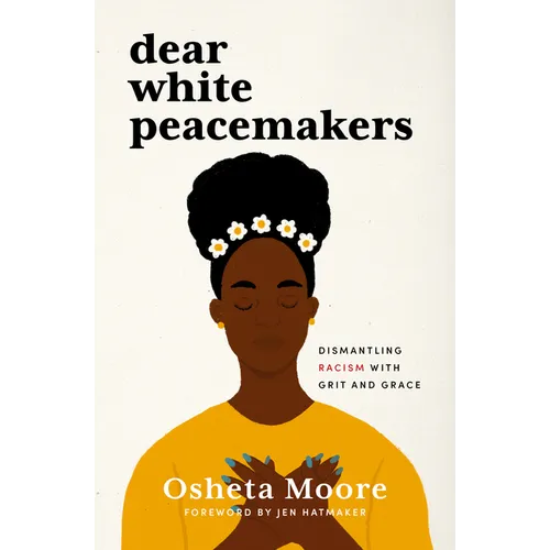 Dear White Peacemakers: Dismantling Racism with Grit and Grace - Hardcover