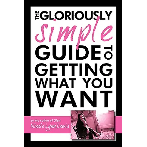 The Gloriously Simple Guide to Getting What You Want - Paperback