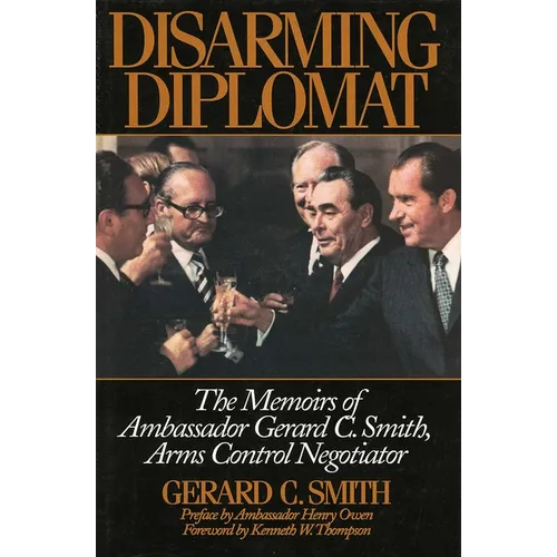 Disarming Diplomat: The Memoirs of Ambassador Gerard C. Smith, Arms Control Negotiator - Hardcover