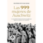 Las 999 Mujeres de Auschwitz: La Extraordinaria Historia de Las Jóvenes Judías Que Llegaron En El Primer Tren a Auschwitz / 999: The Extraordinary You - Paperback
