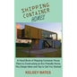 Shipping Container Homes: A Hand Book of Shipping Container House Plans to Constructing an Eco-Friendly Home, Plus Design Ideas and Tips to Get - Hardcover