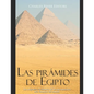Las pirámides de Egipto: los orígenes y la historia de los monumentos más famosos del mundo - Paperback