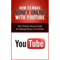 How to Make Money Online with YouTube: The Ultimate Honest Guide for Making Money on YouTube - Paperback